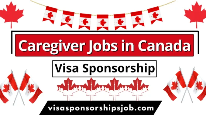 Caregiver Jobs in Canada with Visa Sponsorship 2025