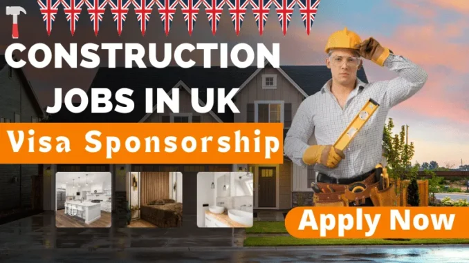 Construction Jobs in UK with Visa Sponsorship 2025