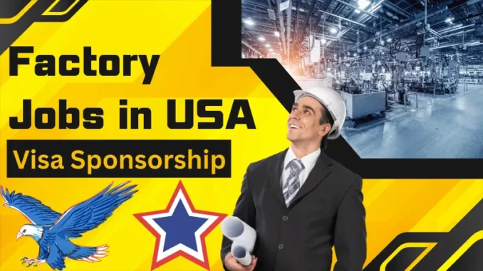 Factory Jobs in USA with Visa Sponsorship 2025