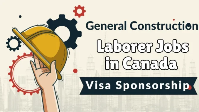 General Construction Laborer Jobs in Canada with Visa Sponsorship 2025