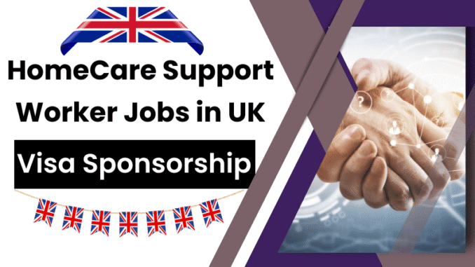 HomeCare Support Worker Jobs in UK with Visa Sponsorship 2025