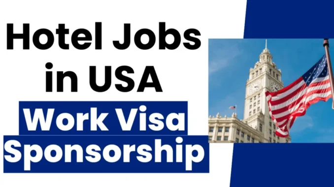 Hotel Jobs in USA with Work Visa Sponsorship 2025: ($8.41