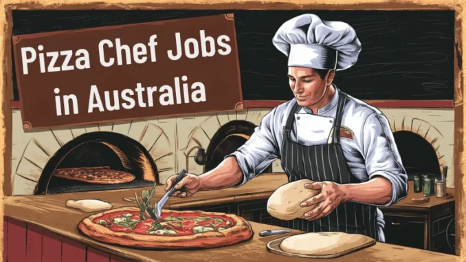 Pizza Chef Jobs in Australia with Visa Sponsorship 2025