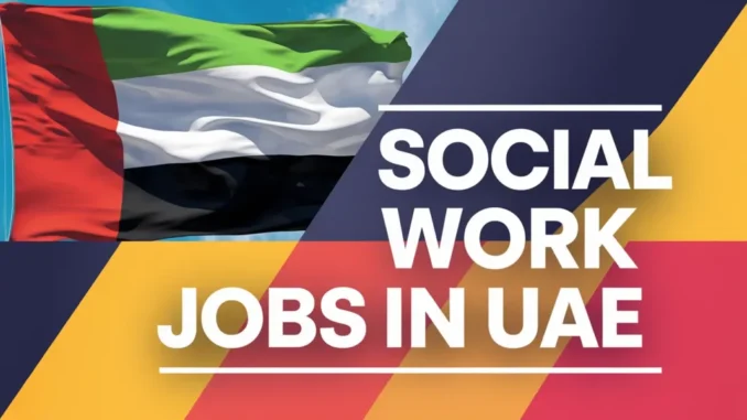 Social Work Jobs in UAE with Visa Sponsorship 2025 (8,000