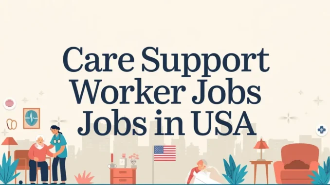 Care Support Worker Jobs in USA with Visa Sponsorship 2025