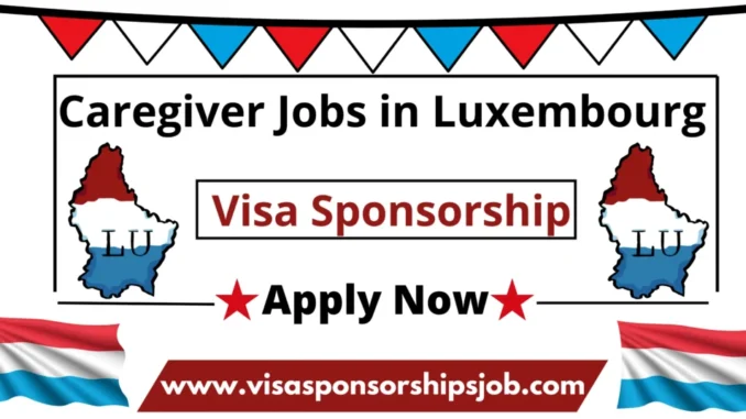Caregiver Jobs in Luxembourg with Visa Sponsorship 2025