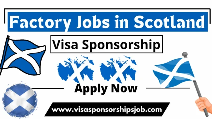 Factory Jobs in Scotland with Visa Sponsorship 2025