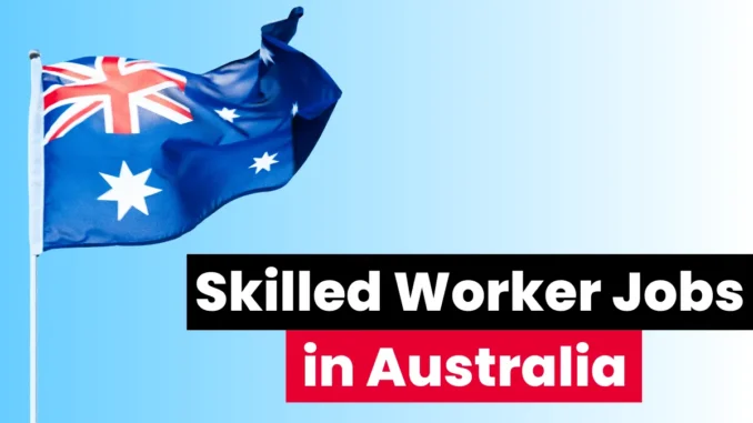 Skilled Worker Jobs in Australia with Work Visa 2025