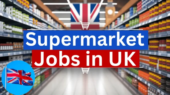 Supermarket Jobs in UK with Work Visa Sponsorship 2025 (£30,629