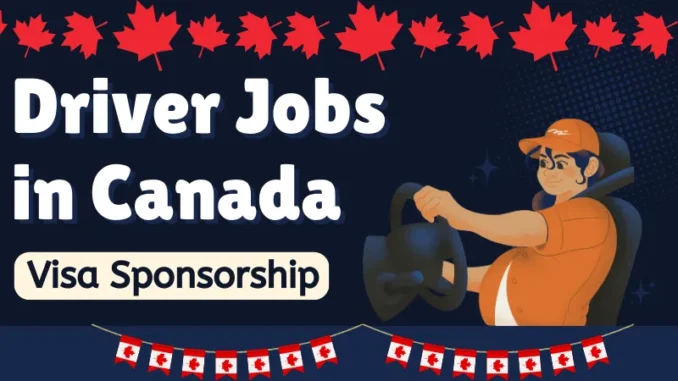 Driver Jobs in Canada with Visa Sponsorship 2025