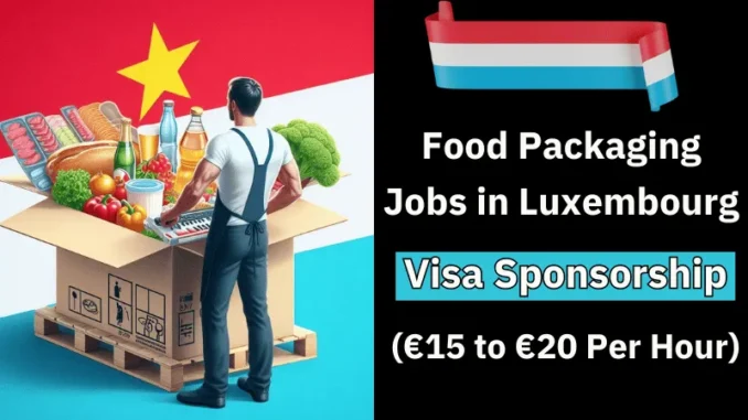 Food Packaging Jobs in Luxembourg with Visa Sponsorship 2025 (€15