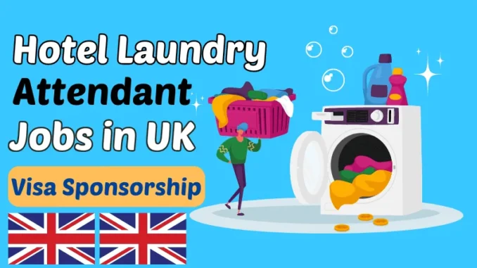 Hotel Laundry Attendant Jobs in UK with Visa Sponsorship 2025