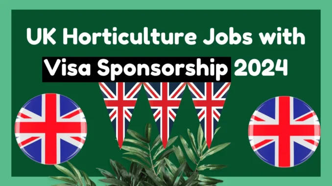 UK Horticulture Jobs with Visa Sponsorship 2025
